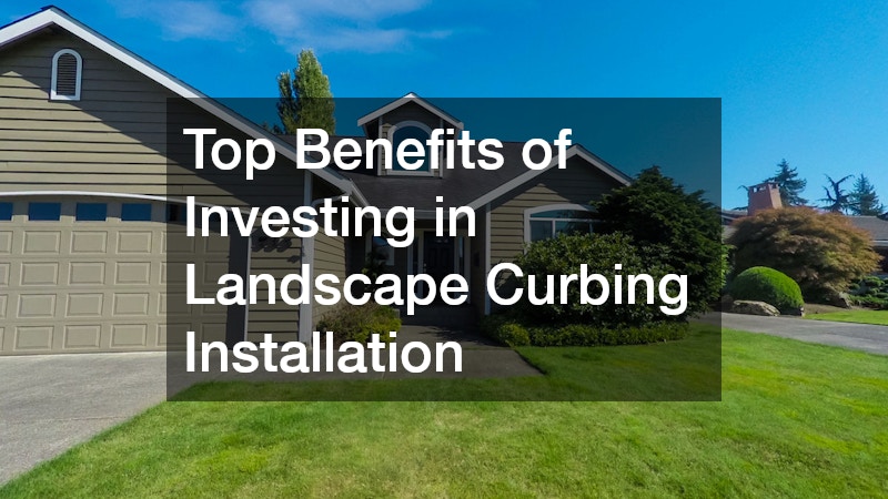 Top Benefits of Investing in Landscape Curbing Installation