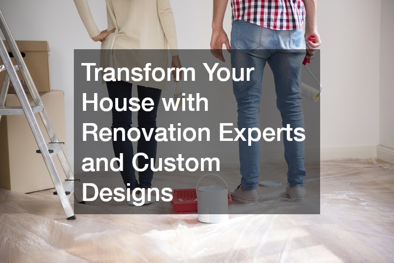 Transform Your House with Renovation Experts and Custom Designs