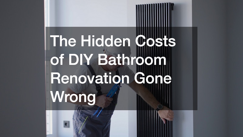 The Hidden Costs of DIY Bathroom Renovation Gone Wrong